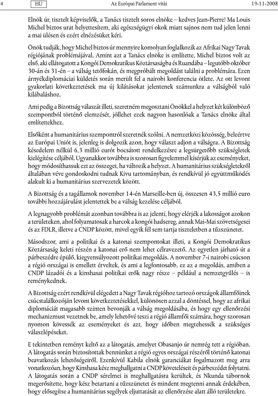 Önök tudják, hogy Michel biztos úr mennyire komolyan foglalkozik az Afrikai Nagy Tavak régiójának problémájával.