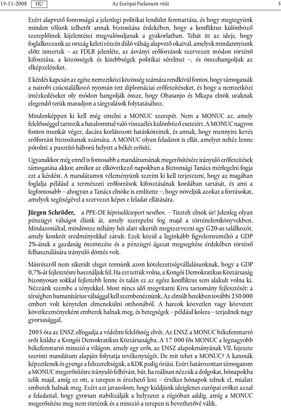 Tehát itt az ideje, hogy foglalkozzunk az ország keleti részén dúló válság alapvető okaival, amelyek mindannyiunk előtt ismertek az FDLR jelenléte, az ásványi erőforrások szervezett módon történő