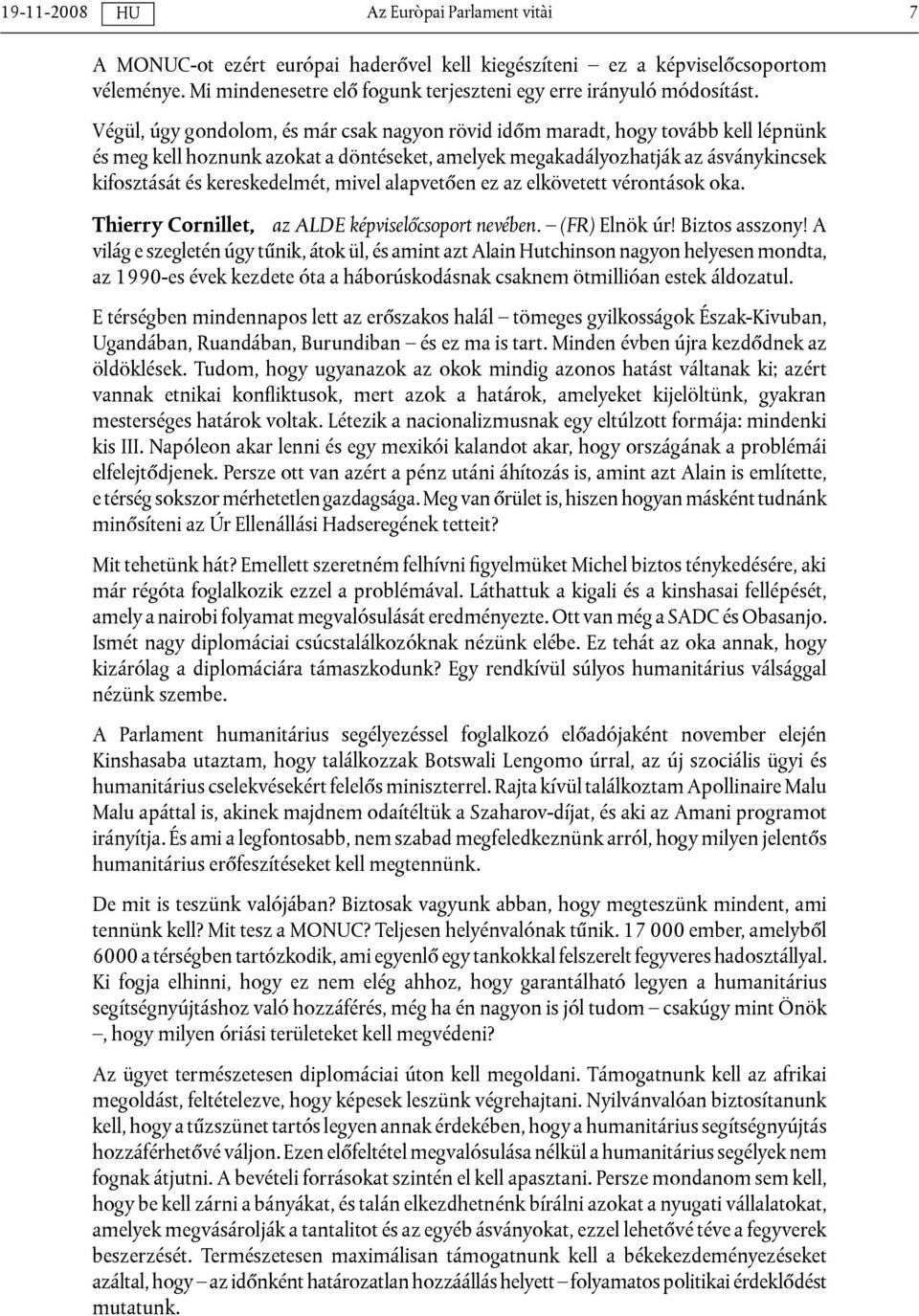 mivel alapvetően ez az elkövetett vérontások oka. Thierry Cornillet, az ALDE képviselőcsoport nevében. (FR) Elnök úr! Biztos asszony!
