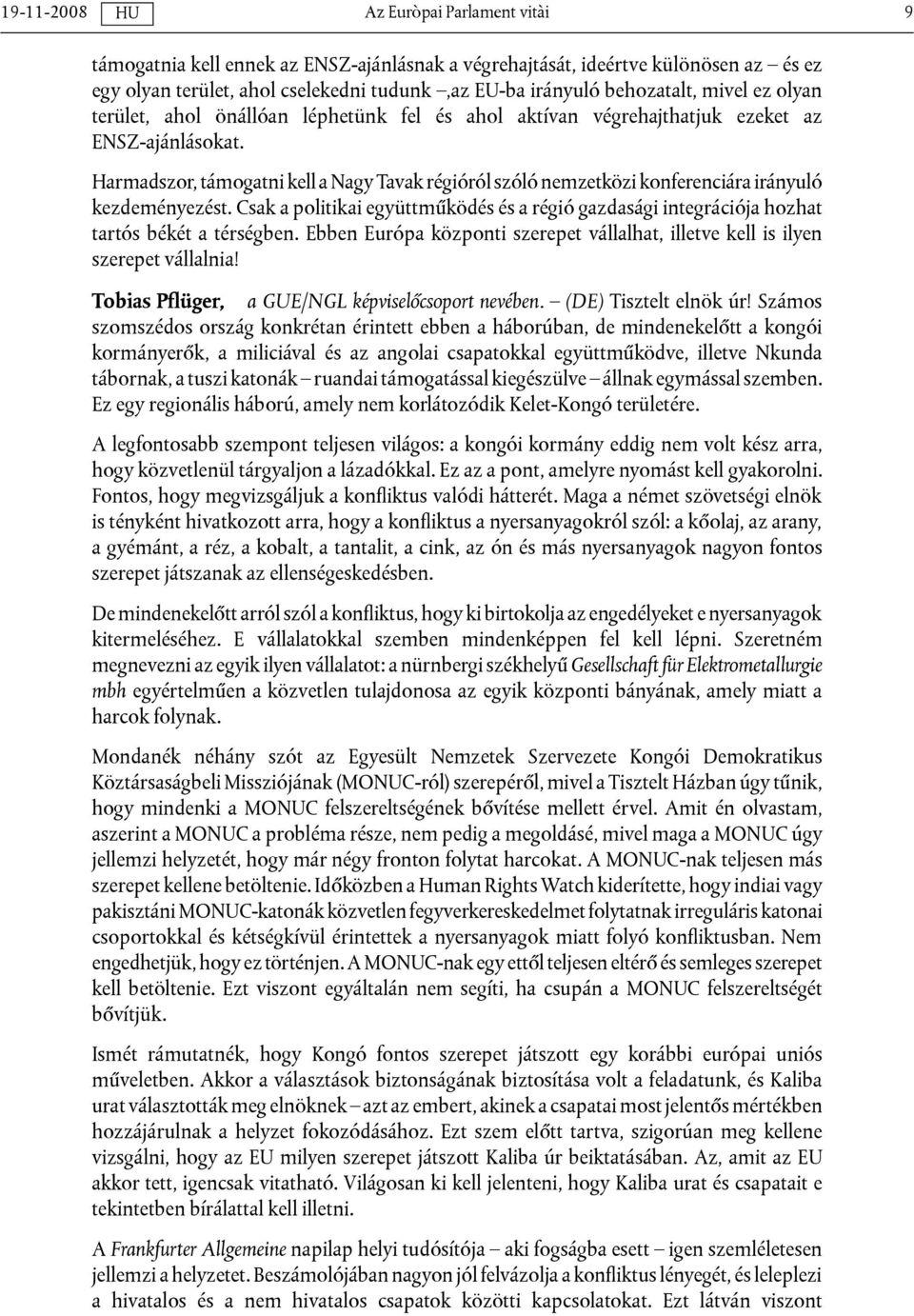 Csak a politikai együttműködés és a régió gazdasági integrációja hozhat tartós békét a térségben. Ebben Európa központi szerepet vállalhat, illetve kell is ilyen szerepet vállalnia!