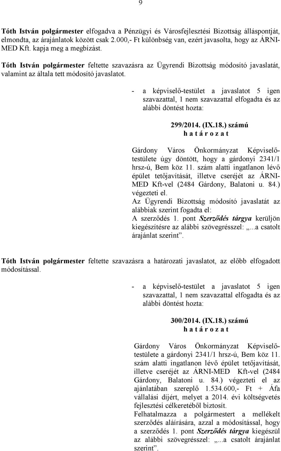- a képviselı-testület a javaslatot 5 igen szavazattal, 1 nem szavazattal elfogadta és az 299/2014. (IX.18.) számú úgy döntött, hogy a gárdonyi 2341/1 hrsz-ú, Bem köz 11.