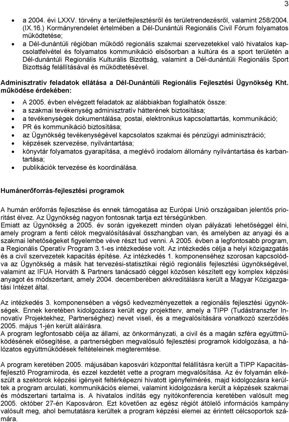 folyamatos kommunikáció elsősorban a kultúra és a sport területén a Dél-dunántúli Regionális Kulturális Bizottság, valamint a Dél-dunántúli Regionális Sport Bizottság felállításával és működtetésével.