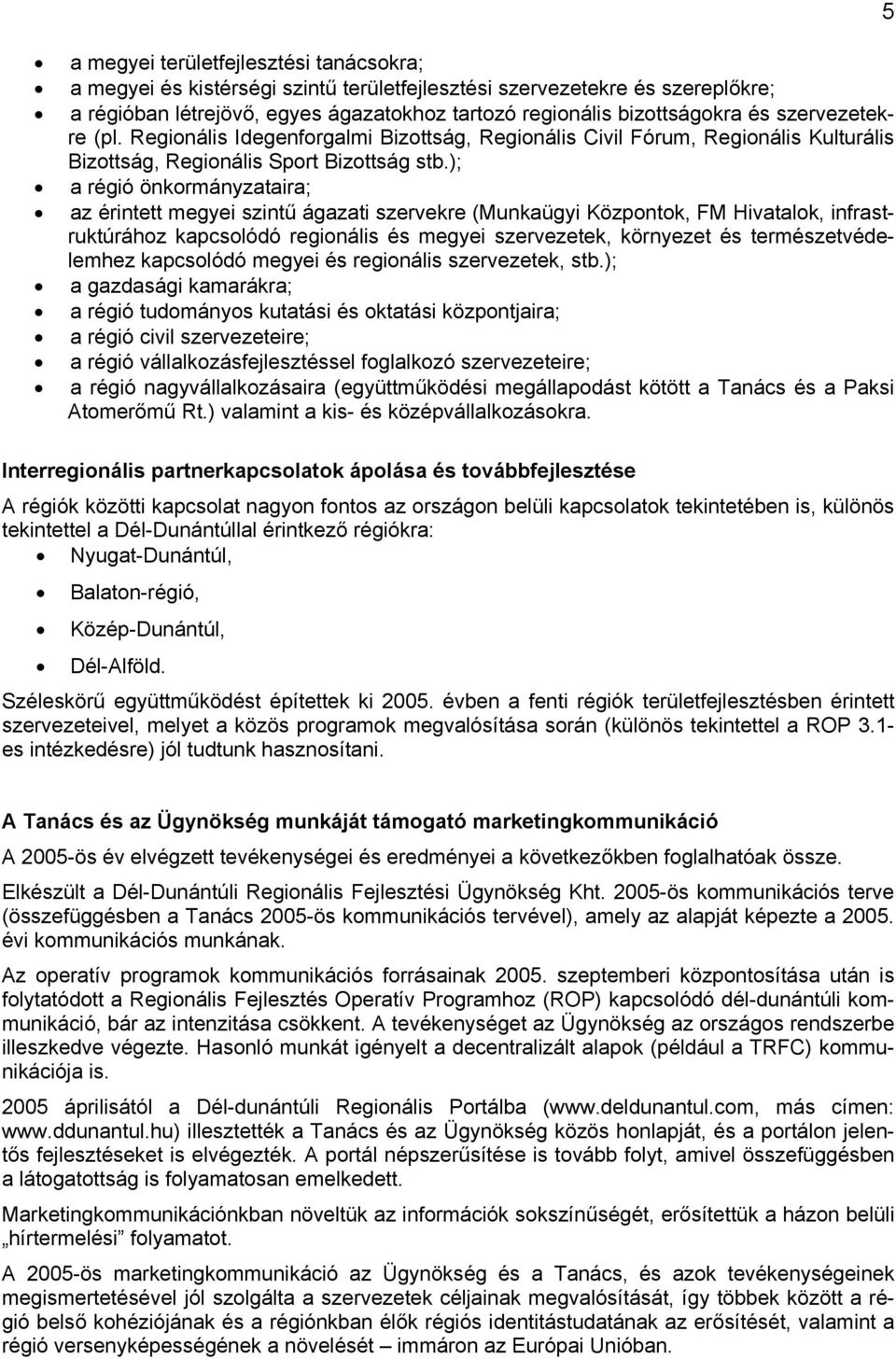 ); a régió önkormányzataira; az érintett megyei szintű ágazati szervekre (Munkaügyi Központok, FM Hivatalok, infrastruktúrához kapcsolódó regionális és megyei szervezetek, környezet és