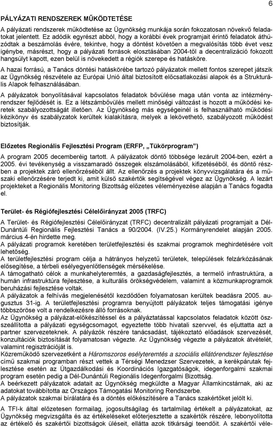 pályázati források elosztásában 2004-től a decentralizáció fokozott hangsúlyt kapott, ezen belül is növekedett a régiók szerepe és hatásköre.