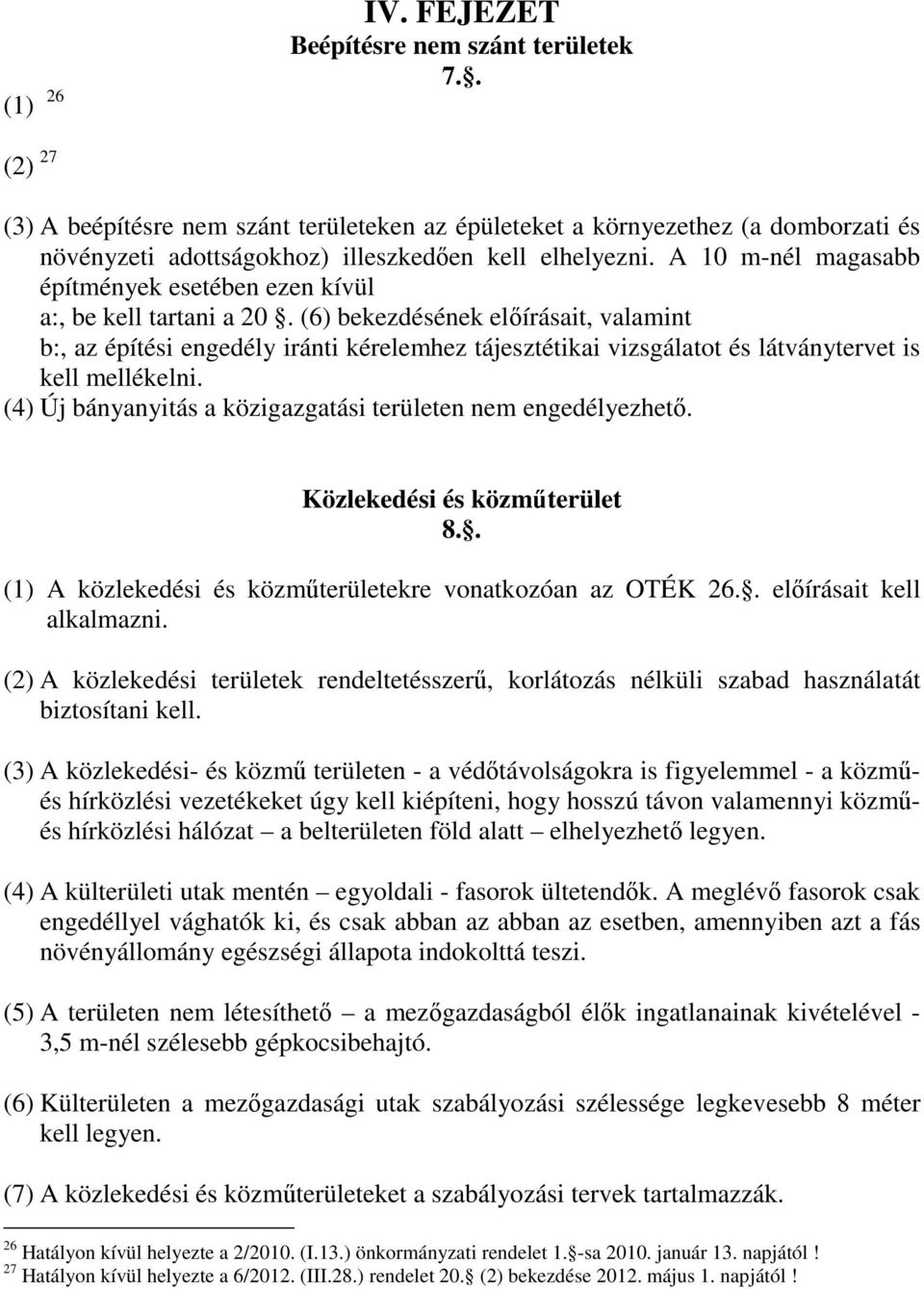 (6) bekezdésének előírásait, valamint b:, az építési engedély iránti kérelemhez tájesztétikai vizsgálatot és látványtervet is kell mellékelni.