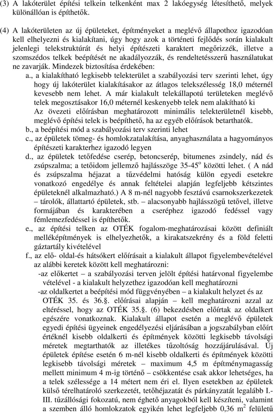 építészeti karaktert megőrizzék, illetve a szomszédos telkek beépítését ne akadályozzák, és rendeltetésszerű használatukat ne zavarják. Mindezek biztosítása érdekében: a.