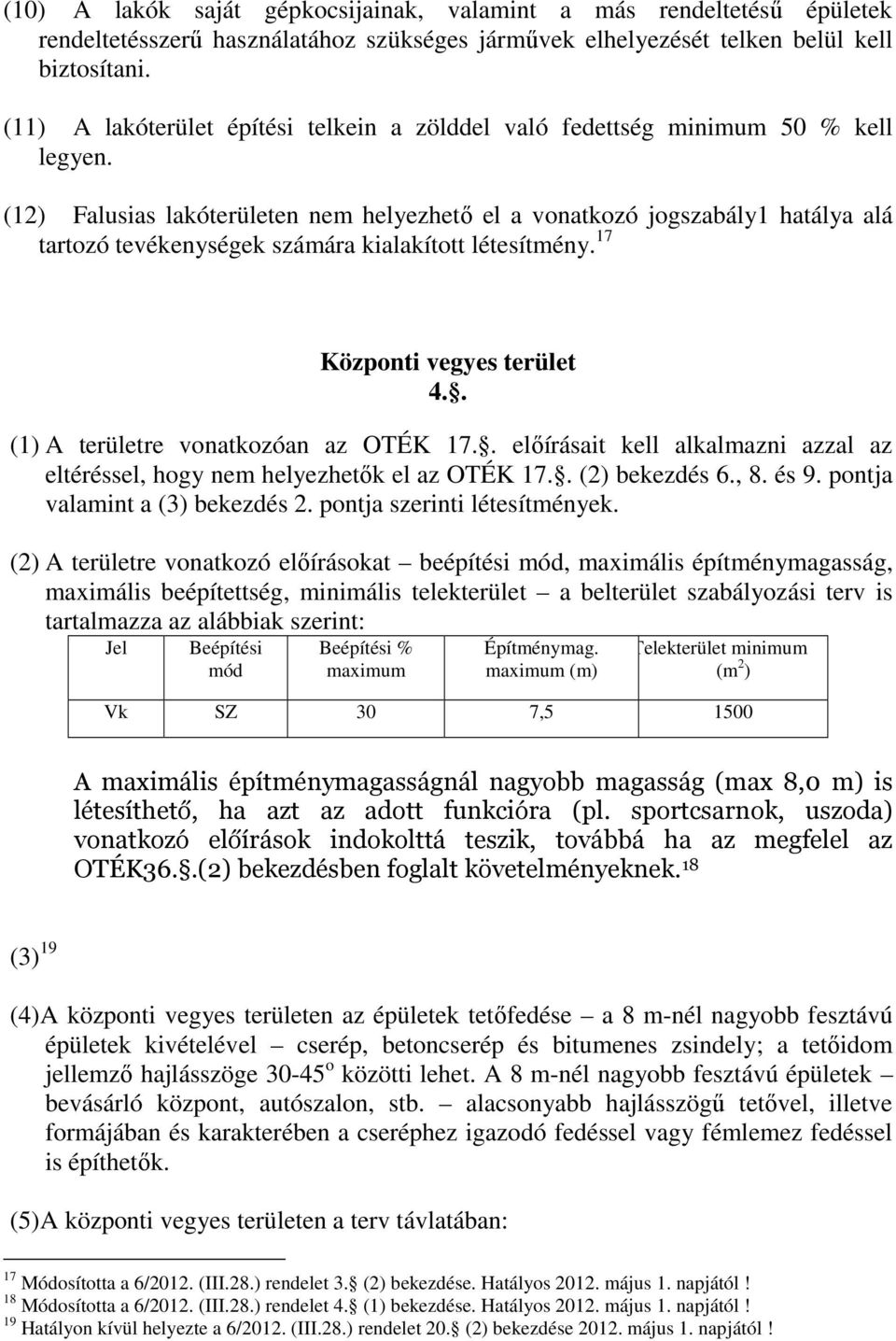 (12) Falusias lakóterületen nem helyezhető el a vonatkozó jogszabály1 hatálya alá tartozó tevékenységek számára kialakított létesítmény. 17 Központi vegyes terület 4.