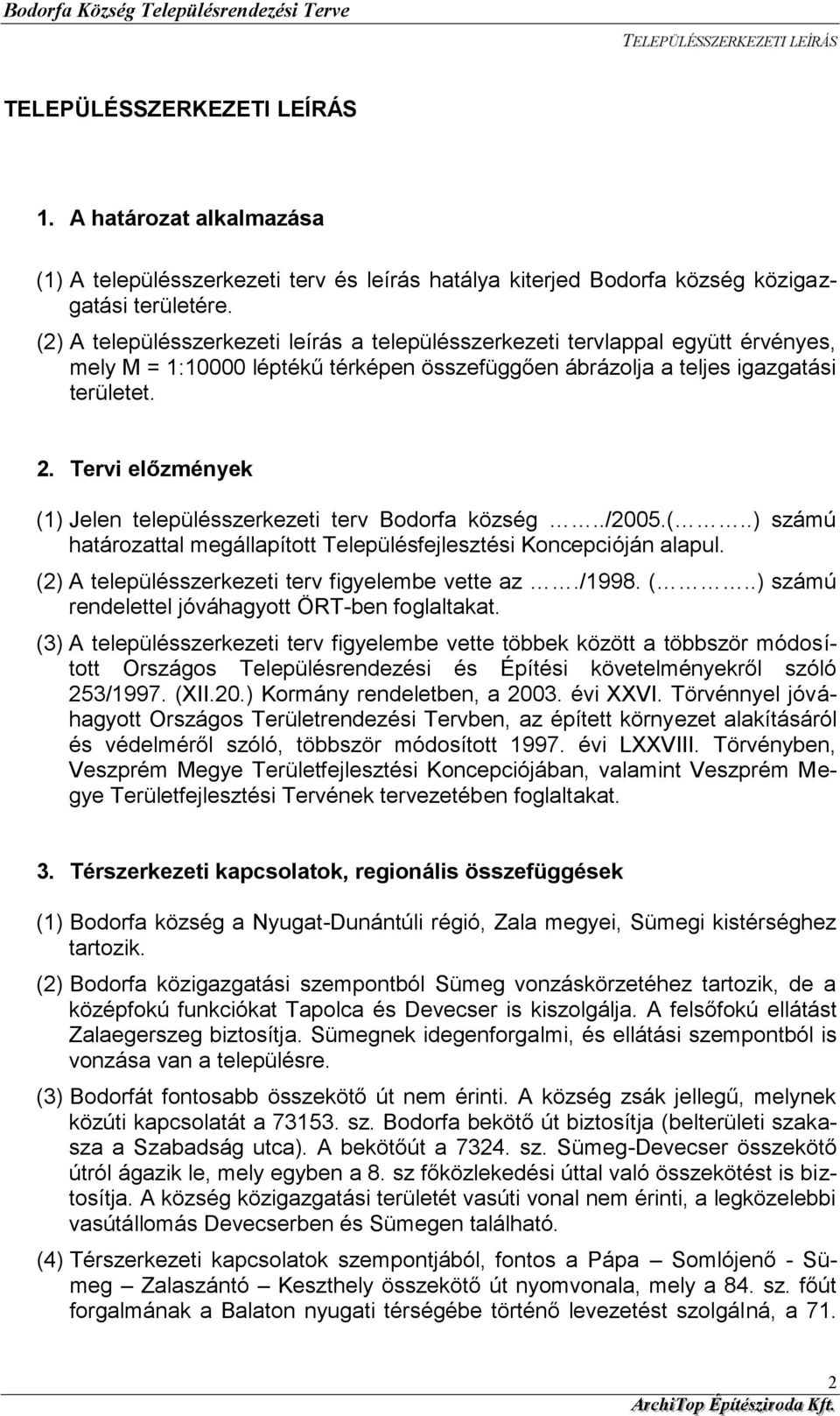 Tervi előzmények (1) Jelen településszerkezeti terv Bodorfa község../2005.(..) számú határozattal megállapított Településfejlesztési Koncepcióján alapul.