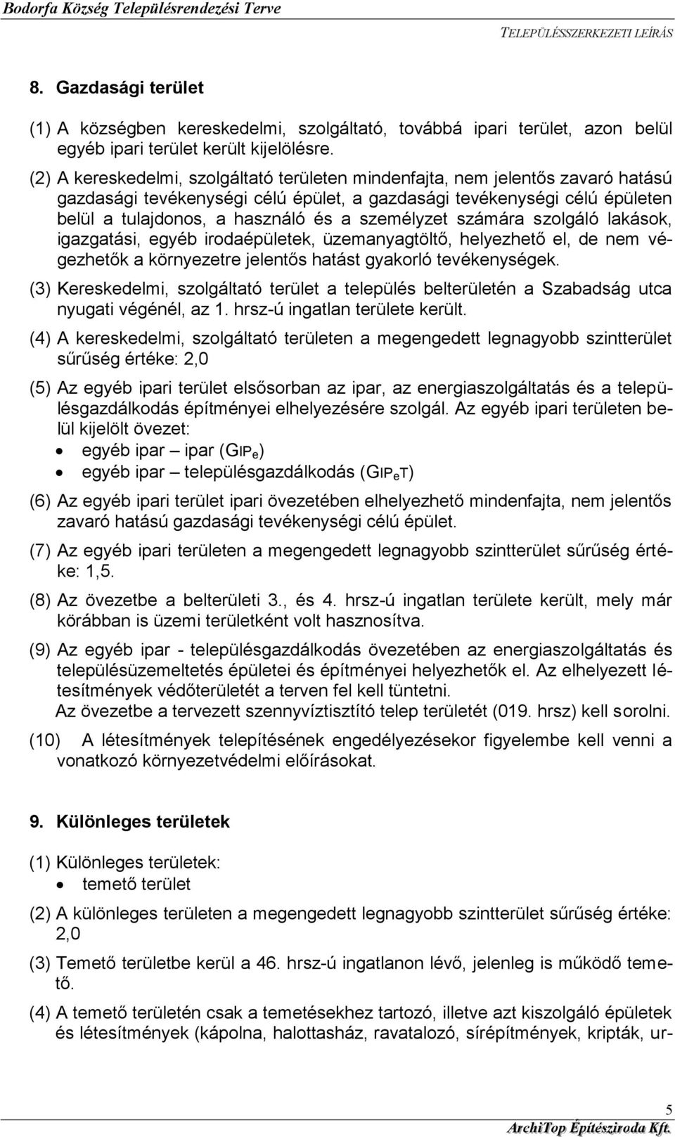 személyzet számára szolgáló lakások, igazgatási, egyéb irodaépületek, üzemanyagtöltő, helyezhető el, de nem végezhetők a környezetre jelentős hatást gyakorló tevékenységek.