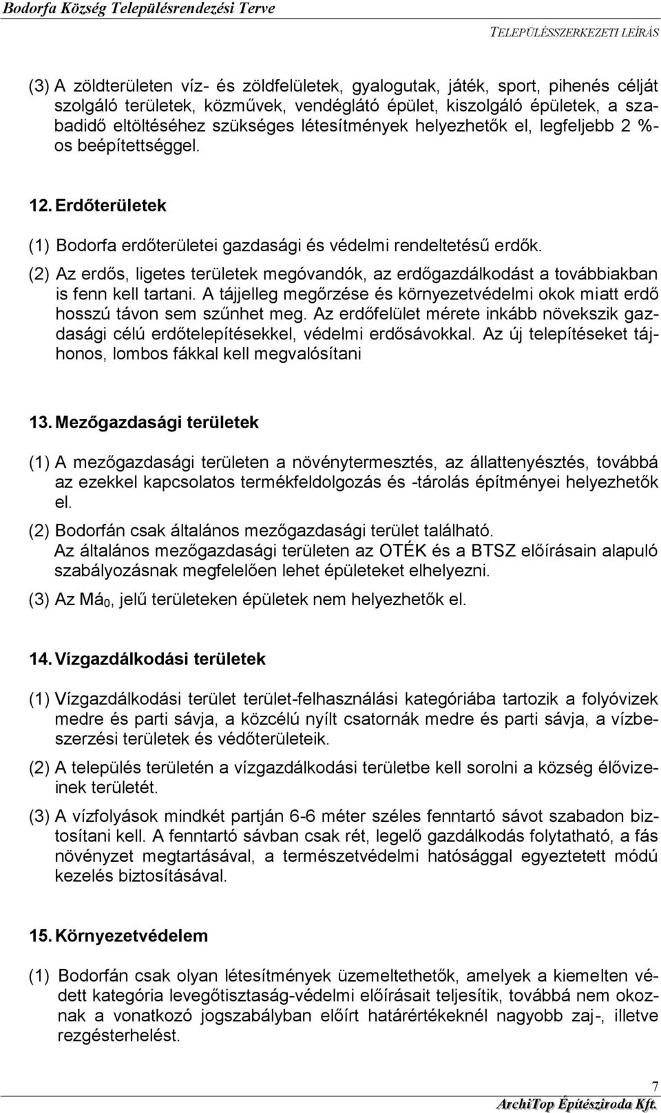 (2) Az erdős, ligetes területek megóvandók, az erdőgazdálkodást a továbbiakban is fenn kell tartani. A tájjelleg megőrzése és környezetvédelmi okok miatt erdő hosszú távon sem szűnhet meg.