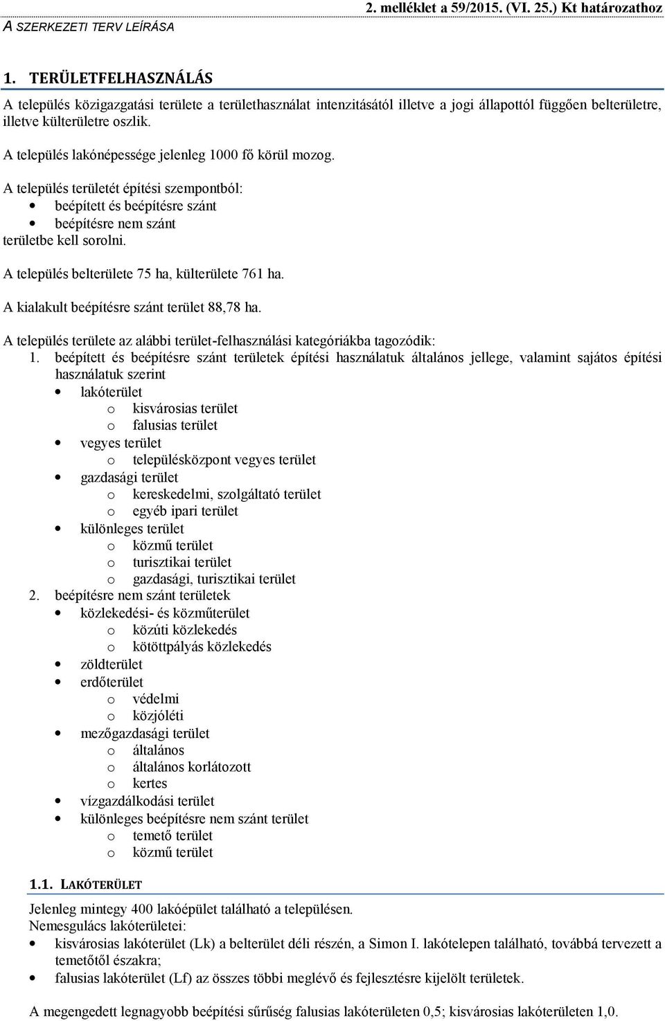 A település belterülete 75 ha, külterülete 761 ha. A kialakult beépítésre szánt terület 88,78 ha. A település területe az alábbi terület-felhasználási kategóriákba tagozódik: 1.