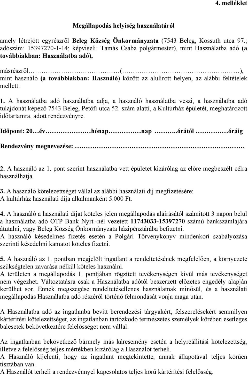 helyen, az alábbi feltételek mellett: 1. A használatba adó használatba adja, a használó használatba veszi, a használatba adó tulajdonát képező 7543 Beleg, Petőfi utca 52.