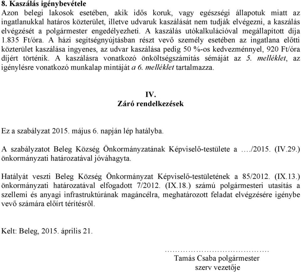 A házi segítségnyújtásban részt vevő személy esetében az ingatlana előtti közterület kaszálása ingyenes, az udvar kaszálása pedig 50 %-os kedvezménnyel, 920 Ft/óra díjért történik.