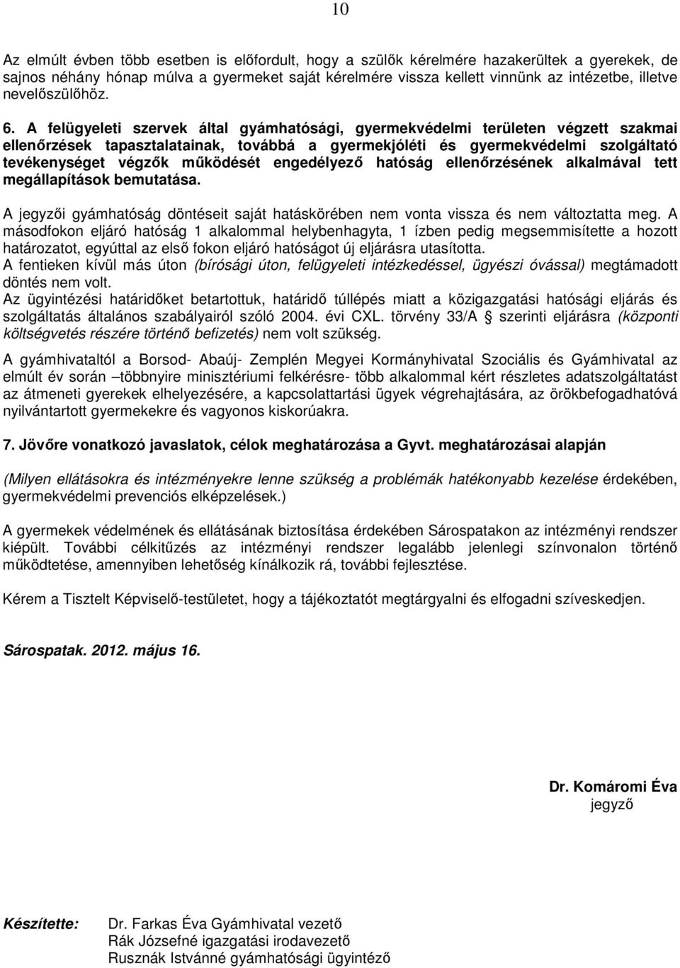 A felügyeleti szervek által gyámhatósági, gyermekvédelmi területen végzett szakmai ellenırzések tapasztalatainak, továbbá a gyermekjóléti és gyermekvédelmi szolgáltató tevékenységet végzık mőködését