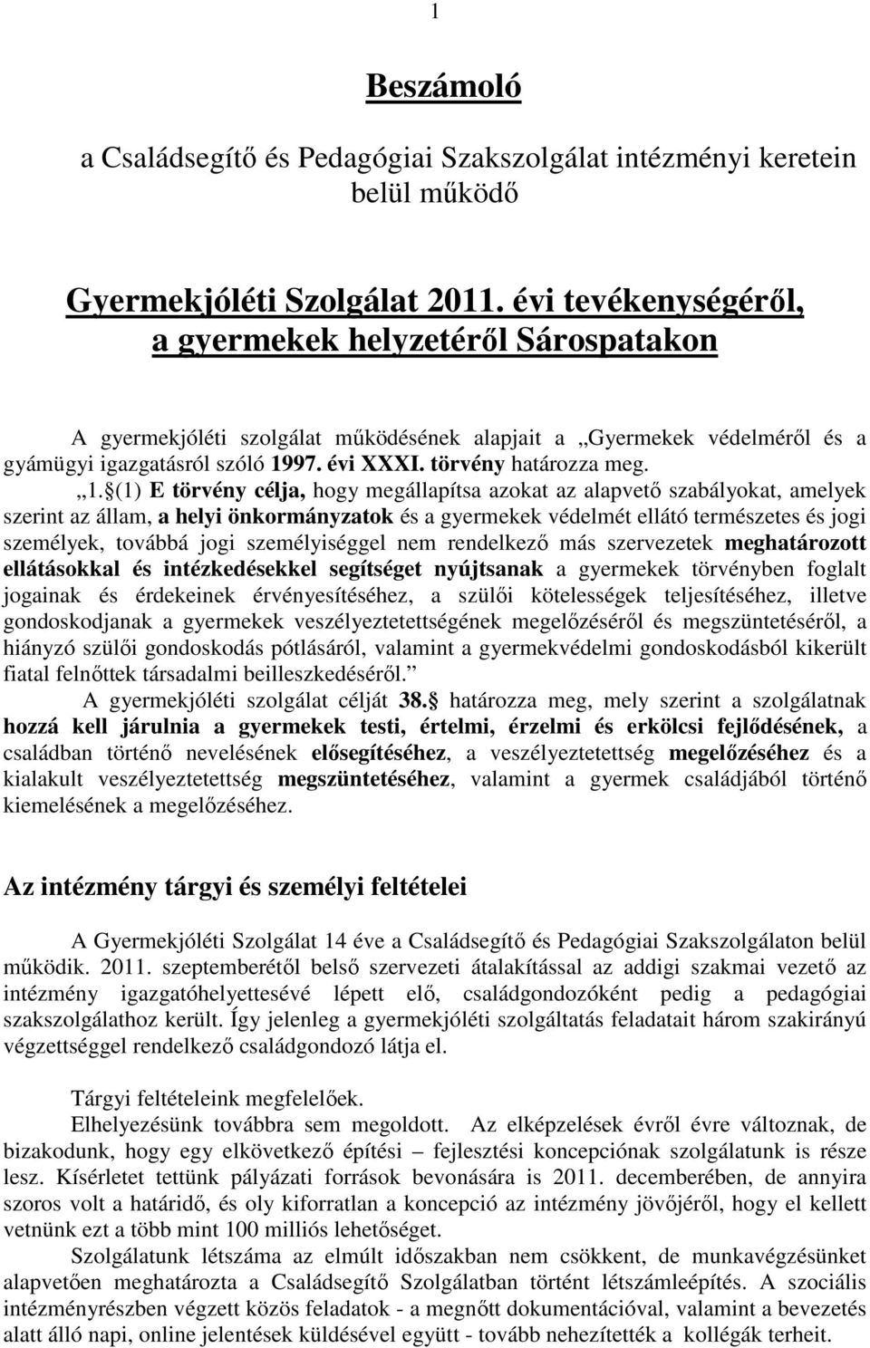 1. (1) E törvény célja, hogy megállapítsa azokat az alapvetı szabályokat, amelyek szerint az állam, a helyi önkormányzatok és a gyermekek védelmét ellátó természetes és jogi személyek, továbbá jogi