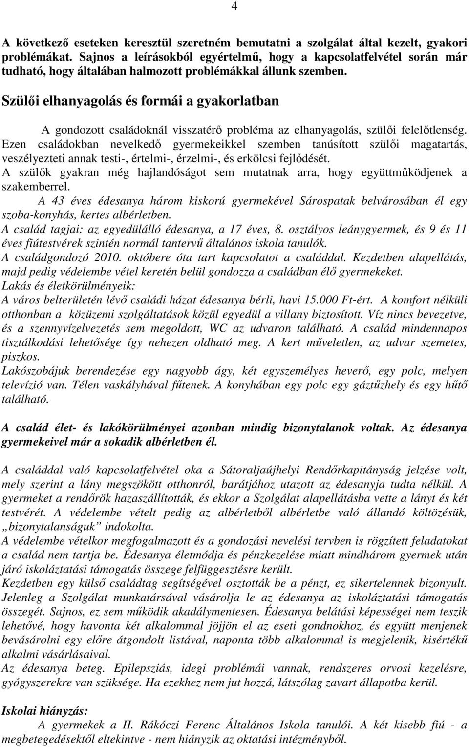 Szülıi elhanyagolás és formái a gyakorlatban A gondozott családoknál visszatérı probléma az elhanyagolás, szülıi felelıtlenség.