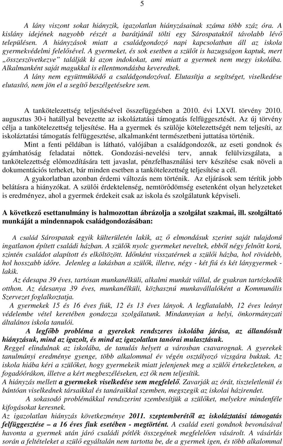 A gyermeket, és sok esetben a szülıt is hazugságon kaptuk, mert összeszövetkezve találják ki azon indokokat, ami miatt a gyermek nem megy iskolába.