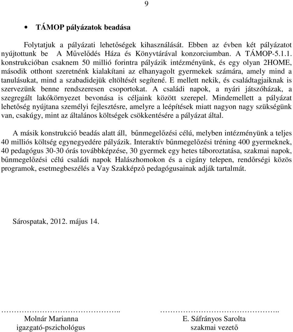 szabadidejük eltöltését segítené. E mellett nekik, és családtagjaiknak is szervezünk benne rendszeresen csoportokat.