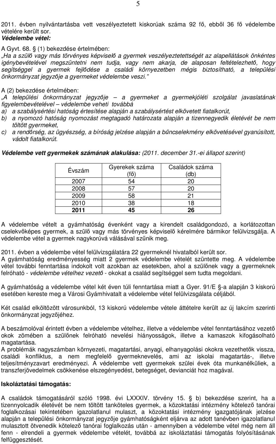 feltételezhetı, hogy segítséggel a gyermek fejlıdése a családi környezetben mégis biztosítható, a települési önkormányzat jegyzıje a gyermeket védelembe veszi.