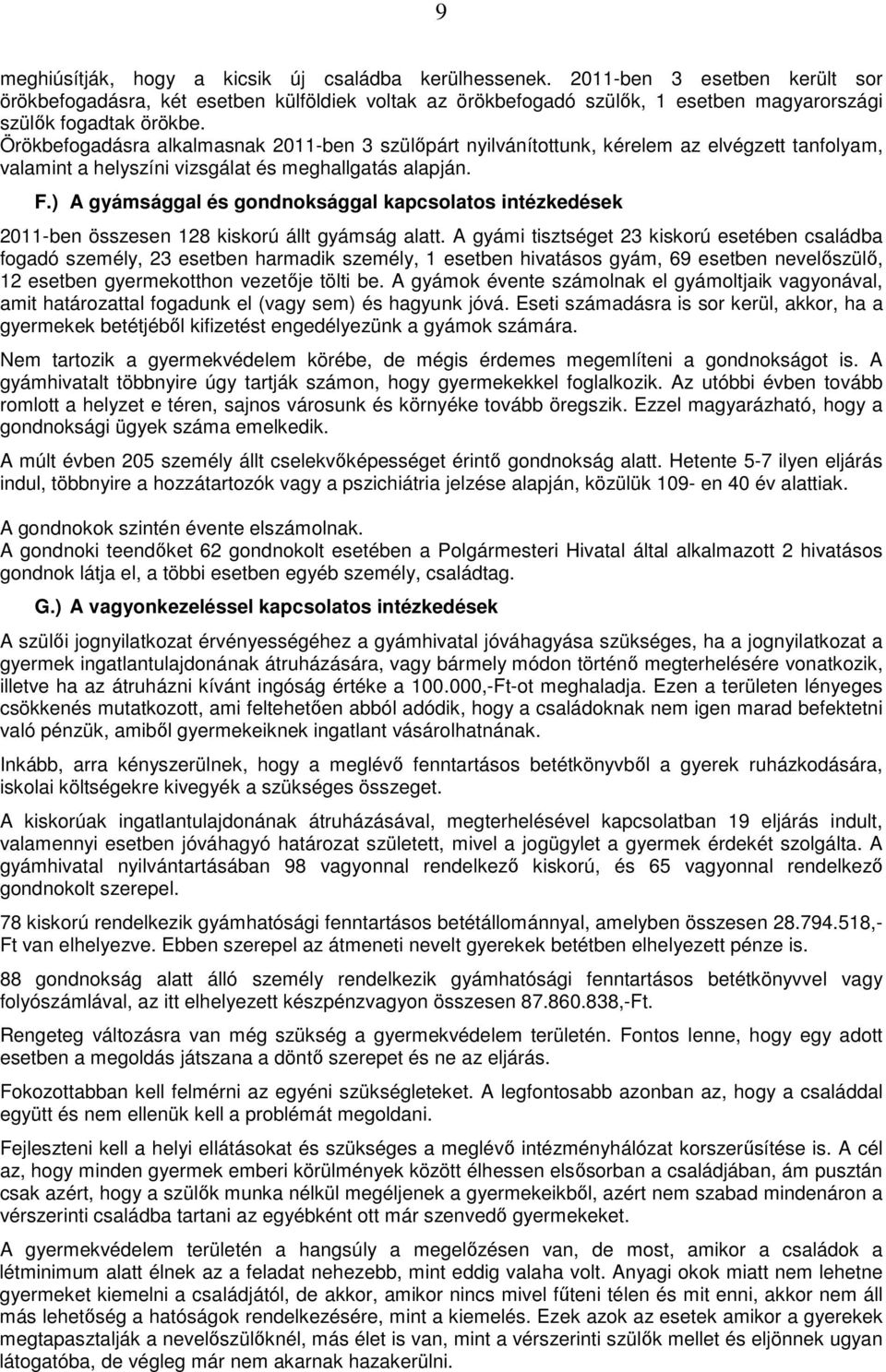 Örökbefogadásra alkalmasnak 2011-ben 3 szülıpárt nyilvánítottunk, kérelem az elvégzett tanfolyam, valamint a helyszíni vizsgálat és meghallgatás alapján. F.