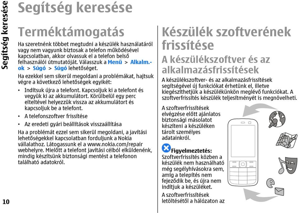 Kapcsoljuk ki a telefont és vegyük ki az akkumulátort. Körülbelül egy perc elteltével helyezzük vissza az akkumulátort és kapcsoljuk be a telefont.