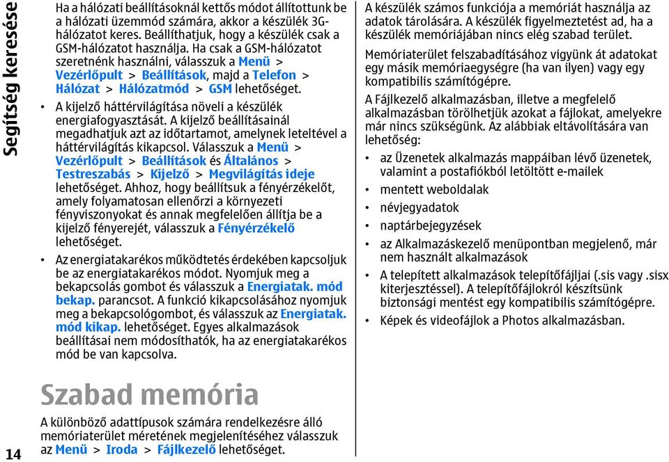 Ha csak a GSM-hálózatot szeretnénk használni, válasszuk a Menü > Vezérlőpult > Beállítások, majd a Telefon > Hálózat > Hálózatmód > GSM A kijelző háttérvilágítása növeli a készülék