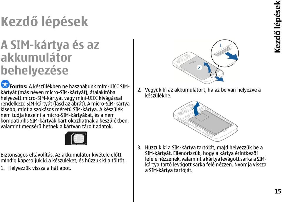 A készülék nem tudja kezelni a micro-sim-kártyákat, és a nem kompatibilis SIM-kártyák kárt okozhatnak a készülékben, valamint megsérülhetnek a kártyán tárolt adatok. 2.