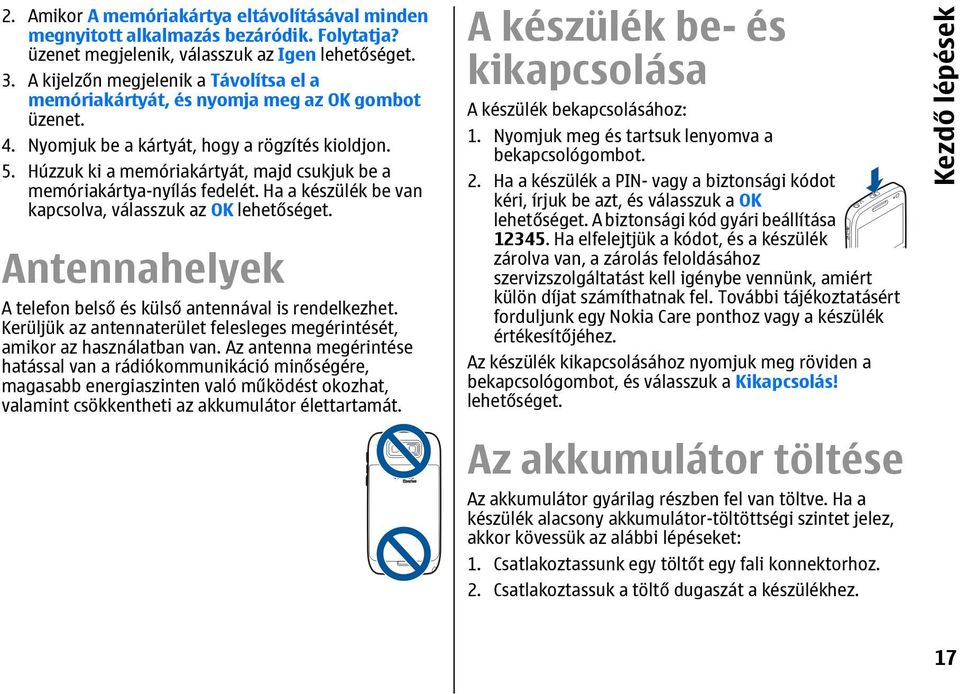 Húzzuk ki a memóriakártyát, majd csukjuk be a memóriakártya-nyílás fedelét. Ha a készülék be van kapcsolva, válasszuk az OK Antennahelyek A telefon belső és külső antennával is rendelkezhet.