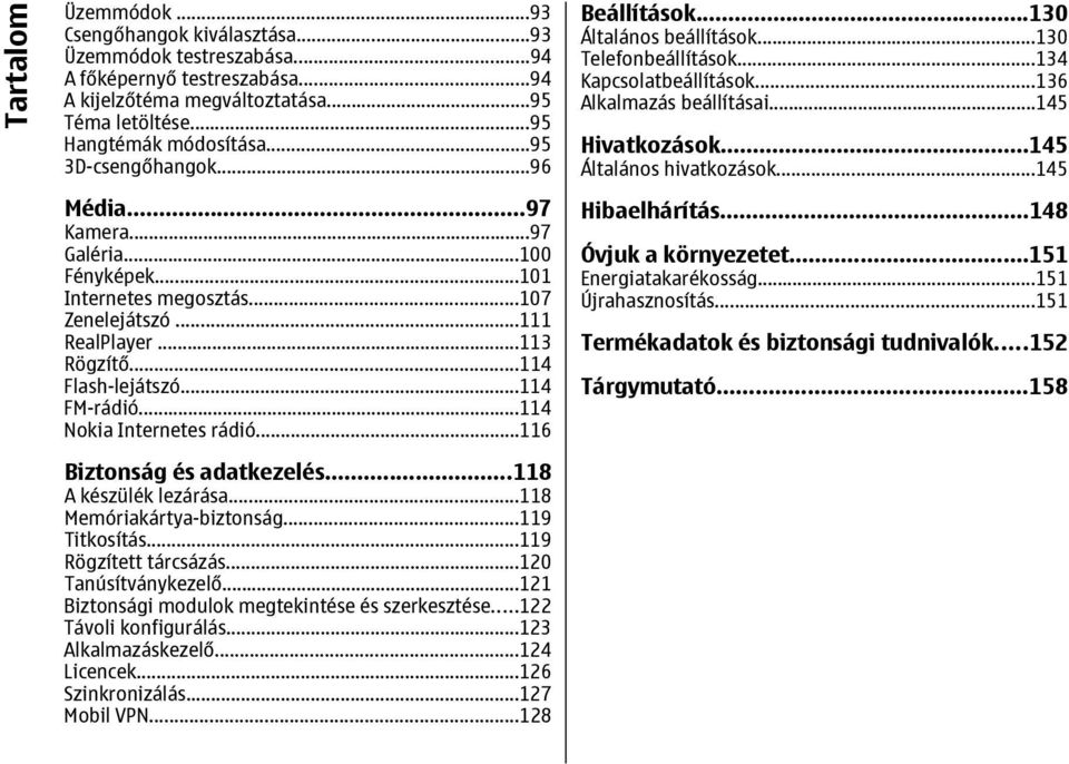 ..114 Nokia Internetes rádió...116 Biztonság és adatkezelés...118 A készülék lezárása...118 Memóriakártya-biztonság...119 Titkosítás...119 Rögzített tárcsázás...120 Tanúsítványkezelő.