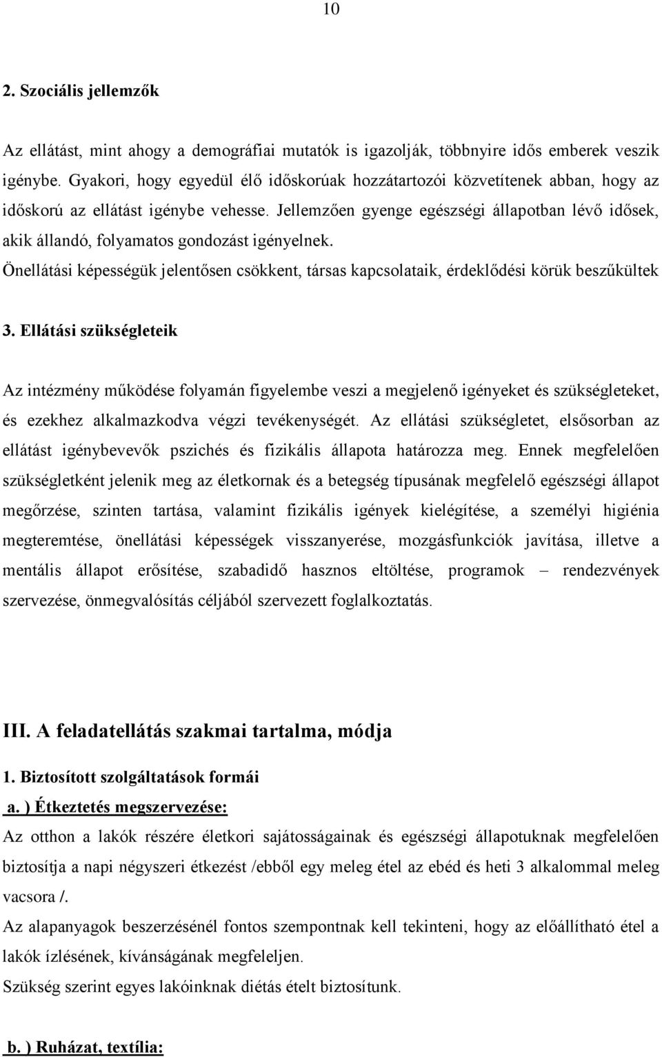 Jellemzően gyenge egészségi állapotban lévő idősek, akik állandó, folyamatos gondozást igényelnek. Önellátási képességük jelentősen csökkent, társas kapcsolataik, érdeklődési körük beszűkültek 3.