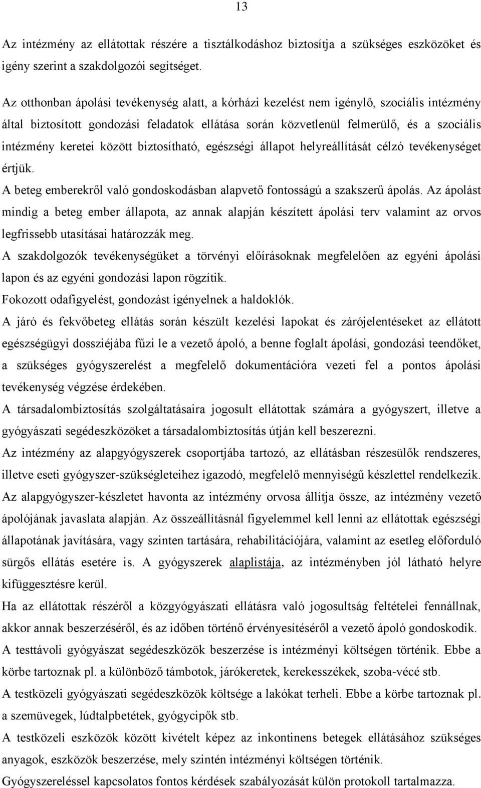 keretei között biztosítható, egészségi állapot helyreállítását célzó tevékenységet értjük. A beteg emberekről való gondoskodásban alapvető fontosságú a szakszerű ápolás.