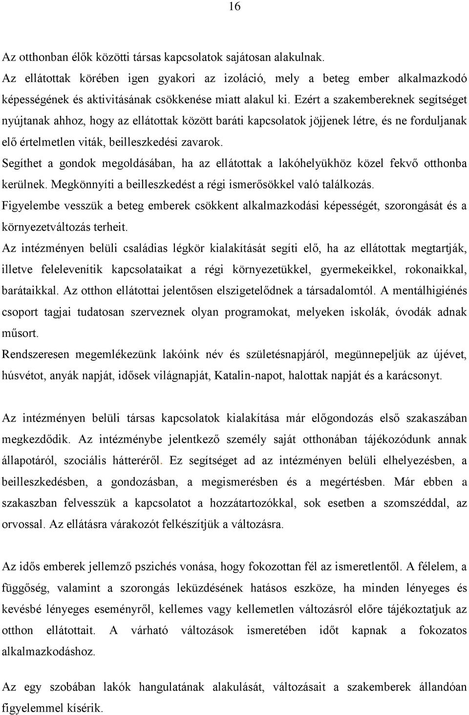 Ezért a szakembereknek segítséget nyújtanak ahhoz, hogy az ellátottak között baráti kapcsolatok jöjjenek létre, és ne forduljanak elő értelmetlen viták, beilleszkedési zavarok.