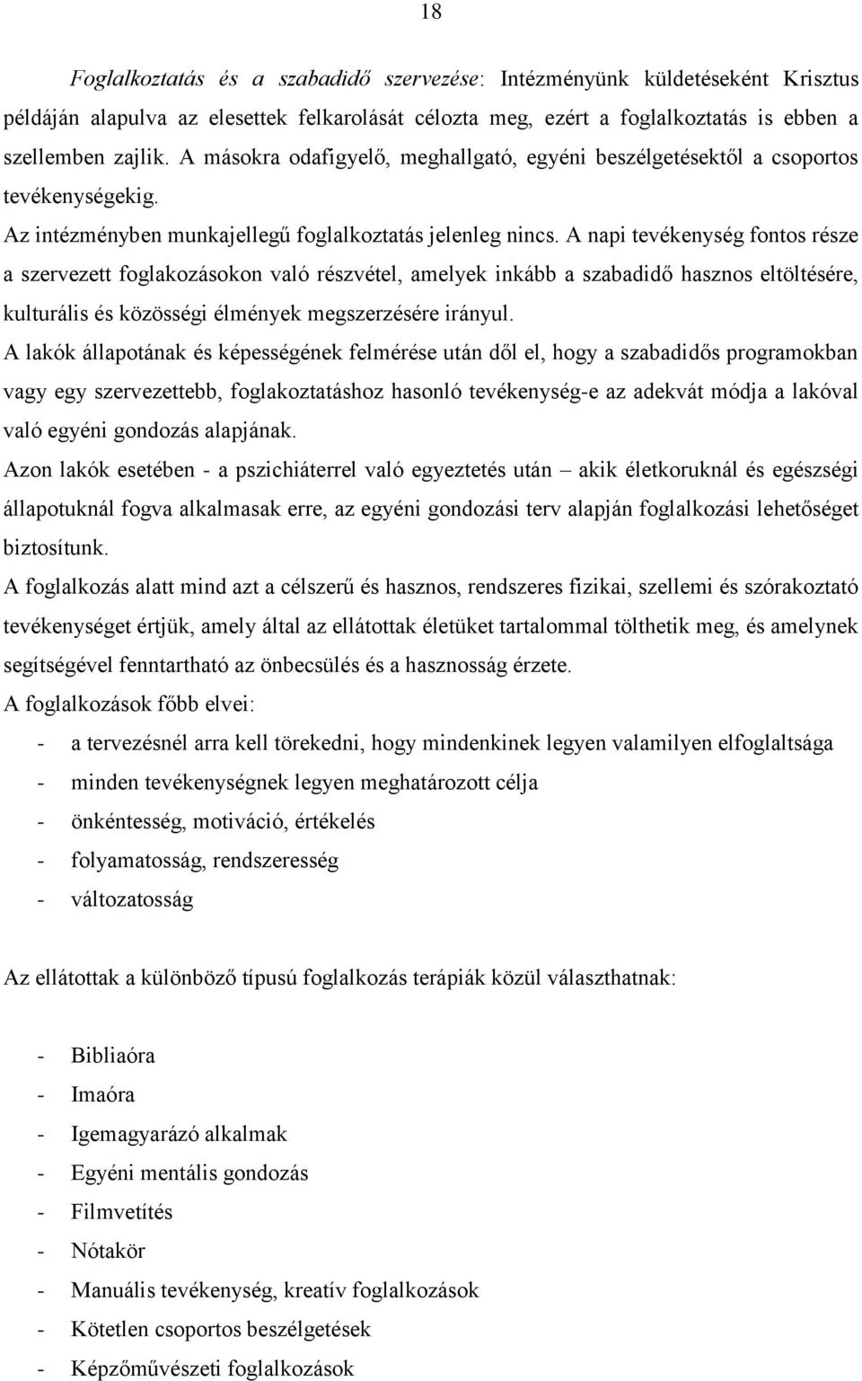 A napi tevékenység fontos része a szervezett foglakozásokon való részvétel, amelyek inkább a szabadidő hasznos eltöltésére, kulturális és közösségi élmények megszerzésére irányul.