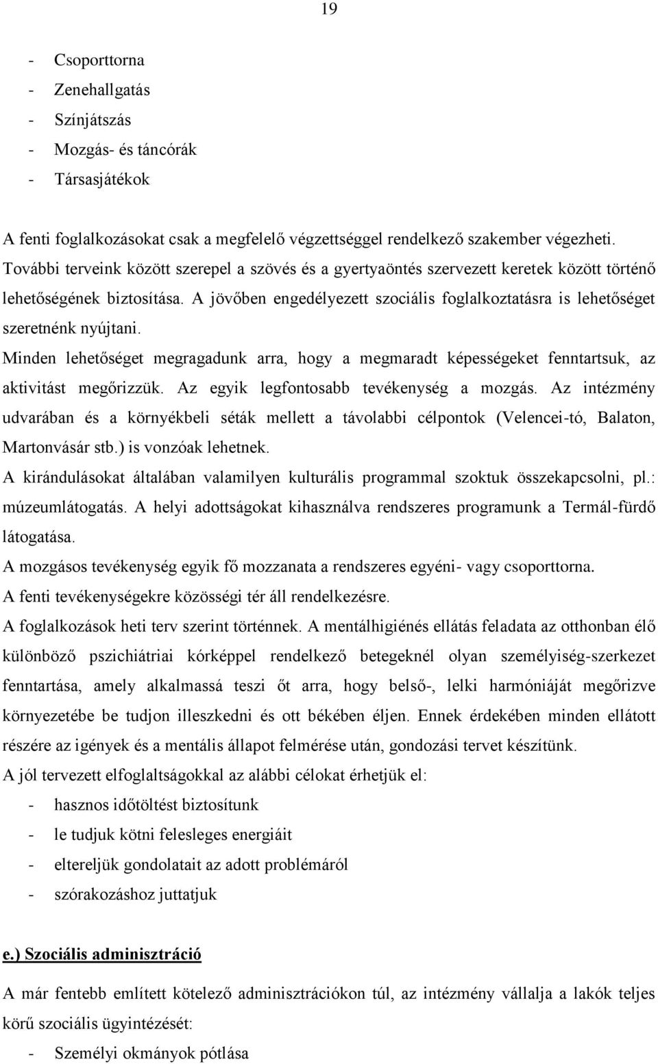 A jövőben engedélyezett szociális foglalkoztatásra is lehetőséget szeretnénk nyújtani. Minden lehetőséget megragadunk arra, hogy a megmaradt képességeket fenntartsuk, az aktivitást megőrizzük.