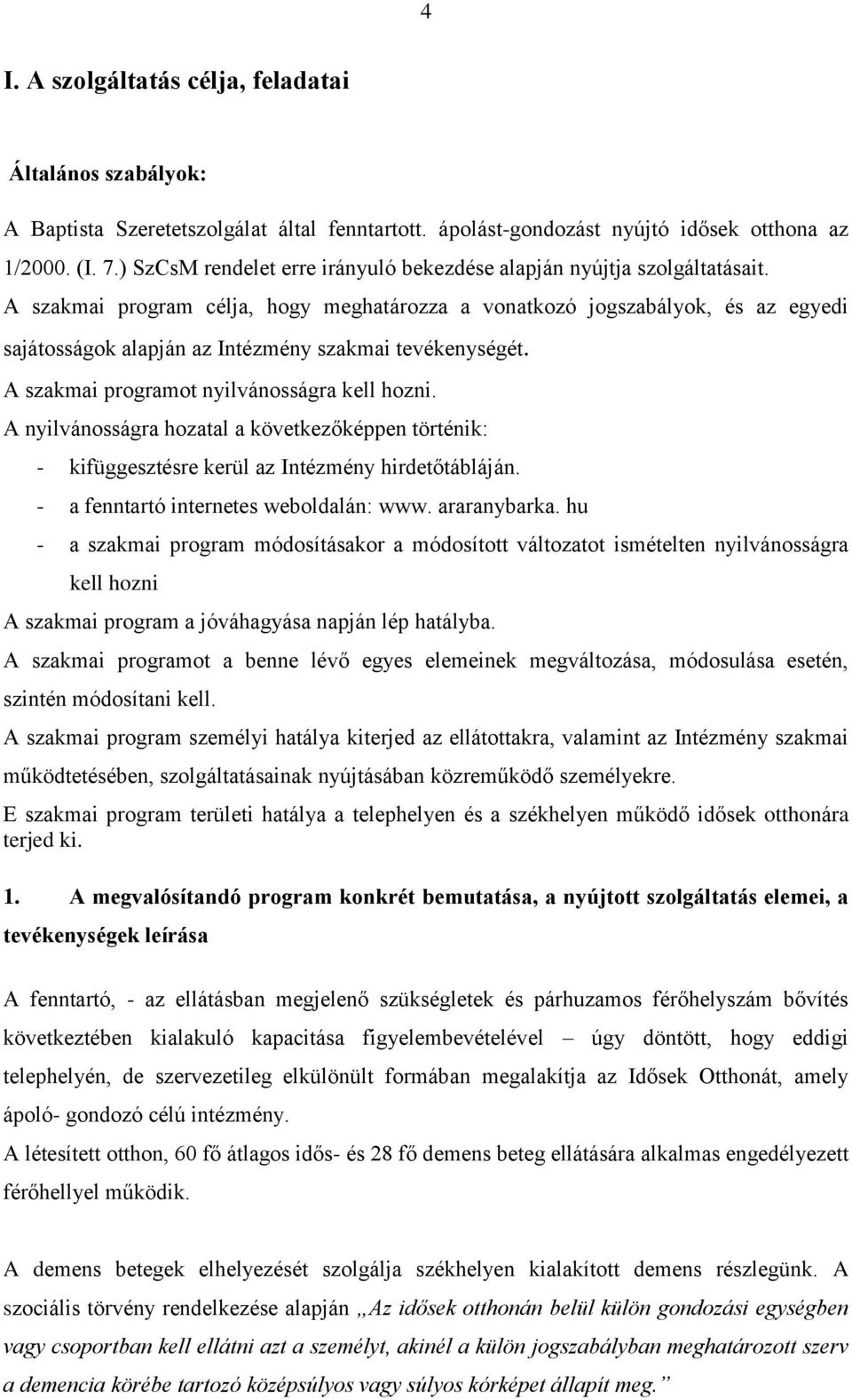 A szakmai program célja, hogy meghatározza a vonatkozó jogszabályok, és az egyedi sajátosságok alapján az Intézmény szakmai tevékenységét. A szakmai programot nyilvánosságra kell hozni.