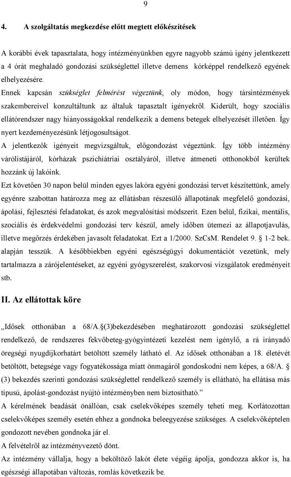 Kiderült, hogy szociális ellátórendszer nagy hiányosságokkal rendelkezik a demens betegek elhelyezését illetően. Így nyert kezdeményezésünk létjogosultságot.