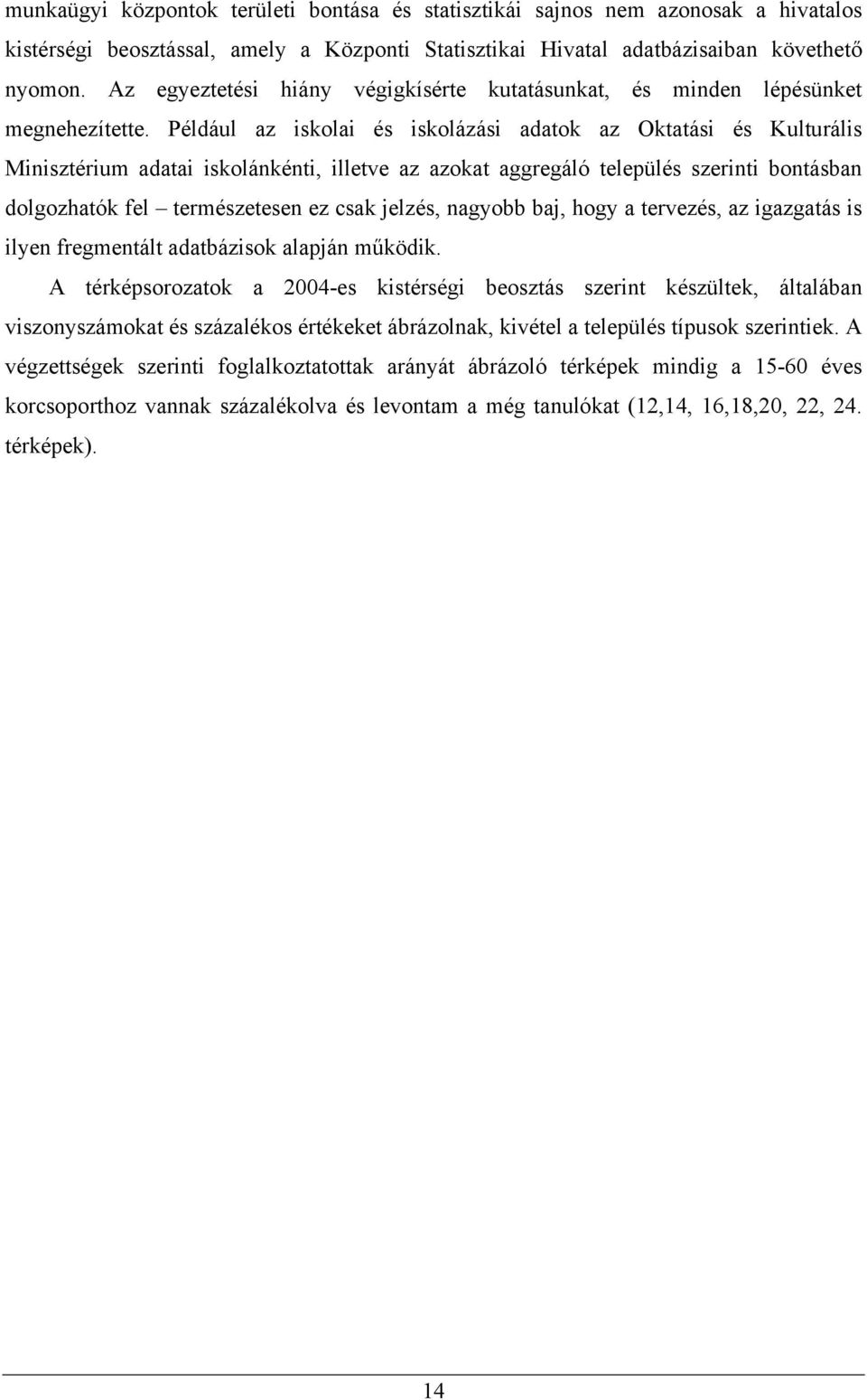 Például az iskolai és iskolázási adatok az Oktatási és Kulturális Minisztérium adatai iskolánkénti, illetve az azokat aggregáló település szerinti bontásban dolgozhatók fel természetesen ez csak