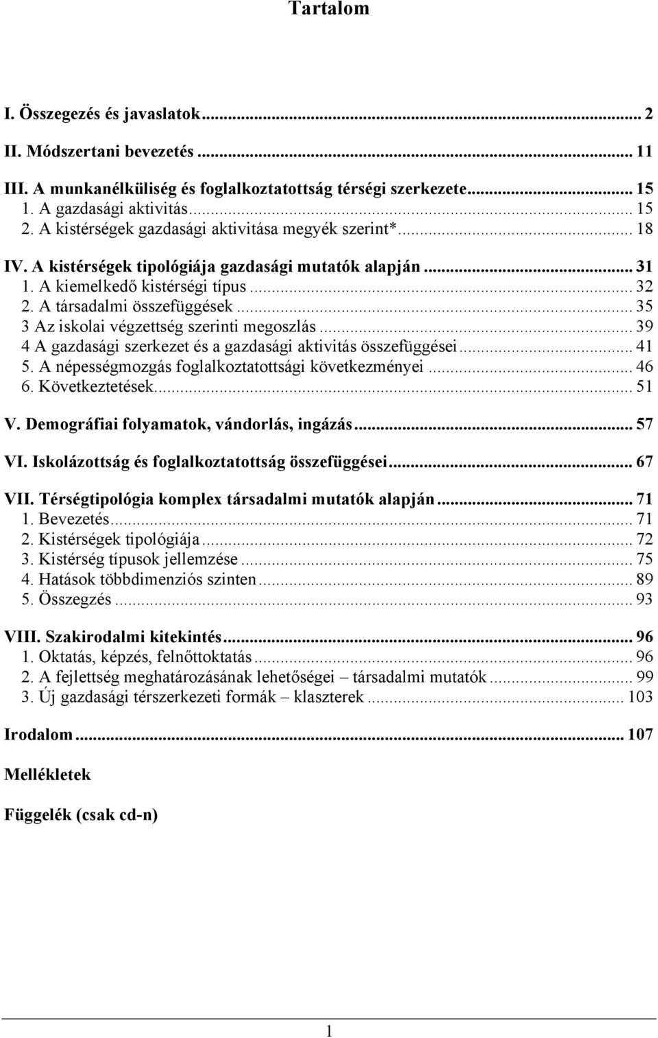 .. 35 3 Az iskolai végzettség szerinti megoszlás... 39 4 A gazdasági szerkezet és a gazdasági aktivitás összefüggései... 41 5. A népességmozgás foglalkoztatottsági következményei... 46 6.