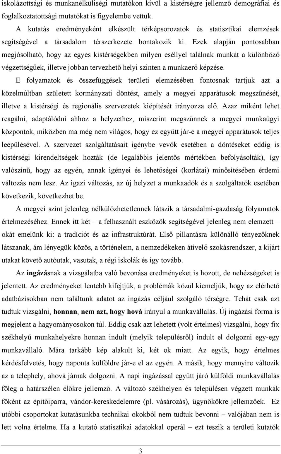 Ezek alapján pontosabban megjósolható, hogy az egyes kistérségekben milyen eséllyel találnak munkát a különböző végzettségűek, illetve jobban tervezhető helyi szinten a munkaerő képzése.