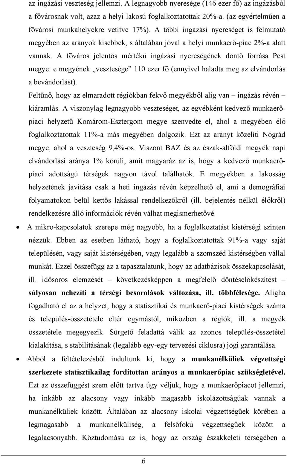 A főváros jelentős mértékű ingázási nyereségének döntő forrása Pest megye: e megyének vesztesége 110 ezer fő (ennyivel haladta meg az elvándorlás a bevándorlást).