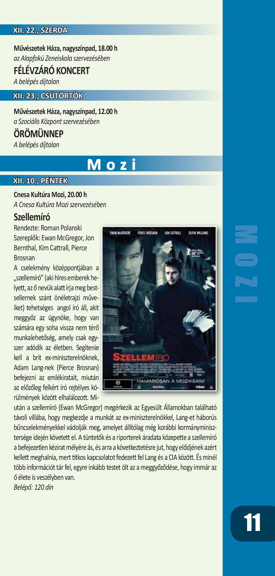 00 h A Cnesa Kultúra Mozi szervezésében Szellemíró Rendezte: Roman Polanski Szereplők: Ewan McGregor, Jon Bernthal, Kim Cattrall, Pierce Brosnan A cselekmény középpontjában a szellemíró (aki híres