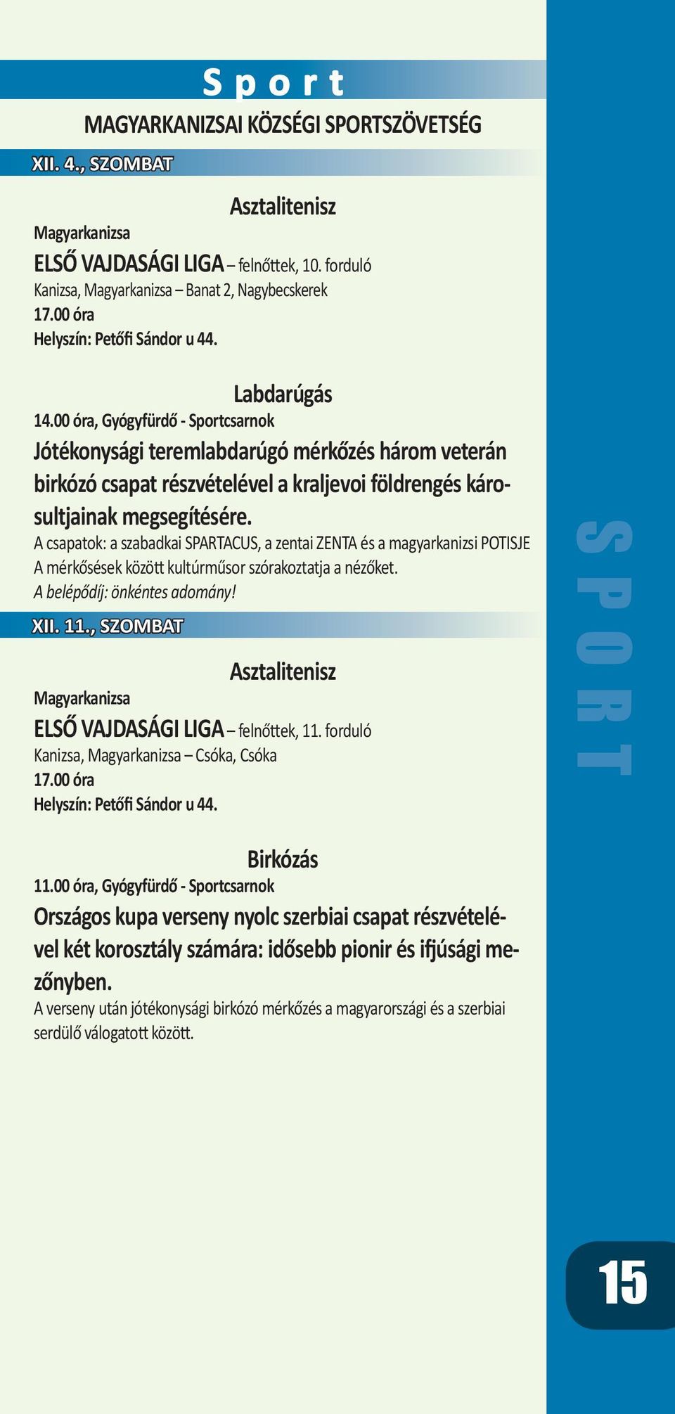 00 óra, Gyógyfürdő - Sportcsarnok Jótékonysági teremlabdarúgó mérkőzés három veterán birkózó csapat részvételével a kraljevoi földrengés károsultjainak megsegítésére.