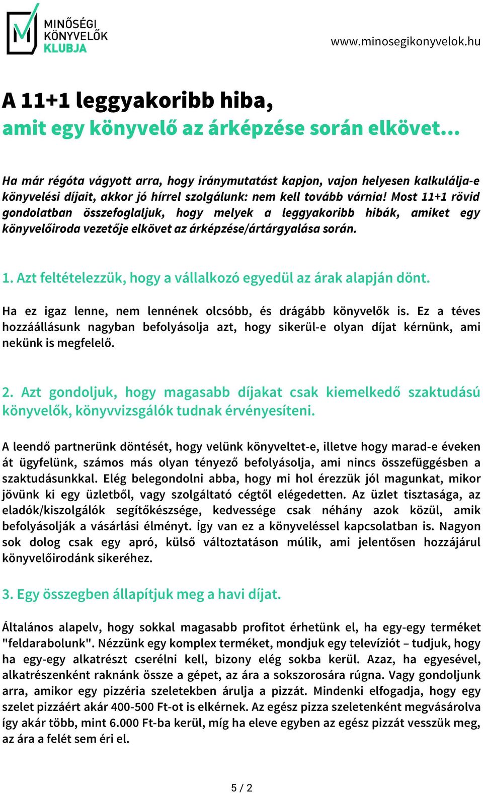 Most 11+1 rövid gondolatban összefoglaljuk, hogy melyek a leggyakoribb hibák, amiket egy könyvelőiroda vezetője elkövet az árképzése/ártárgyalása során. 1. Azt feltételezzük, hogy a vállalkozó egyedül az árak alapján dönt.