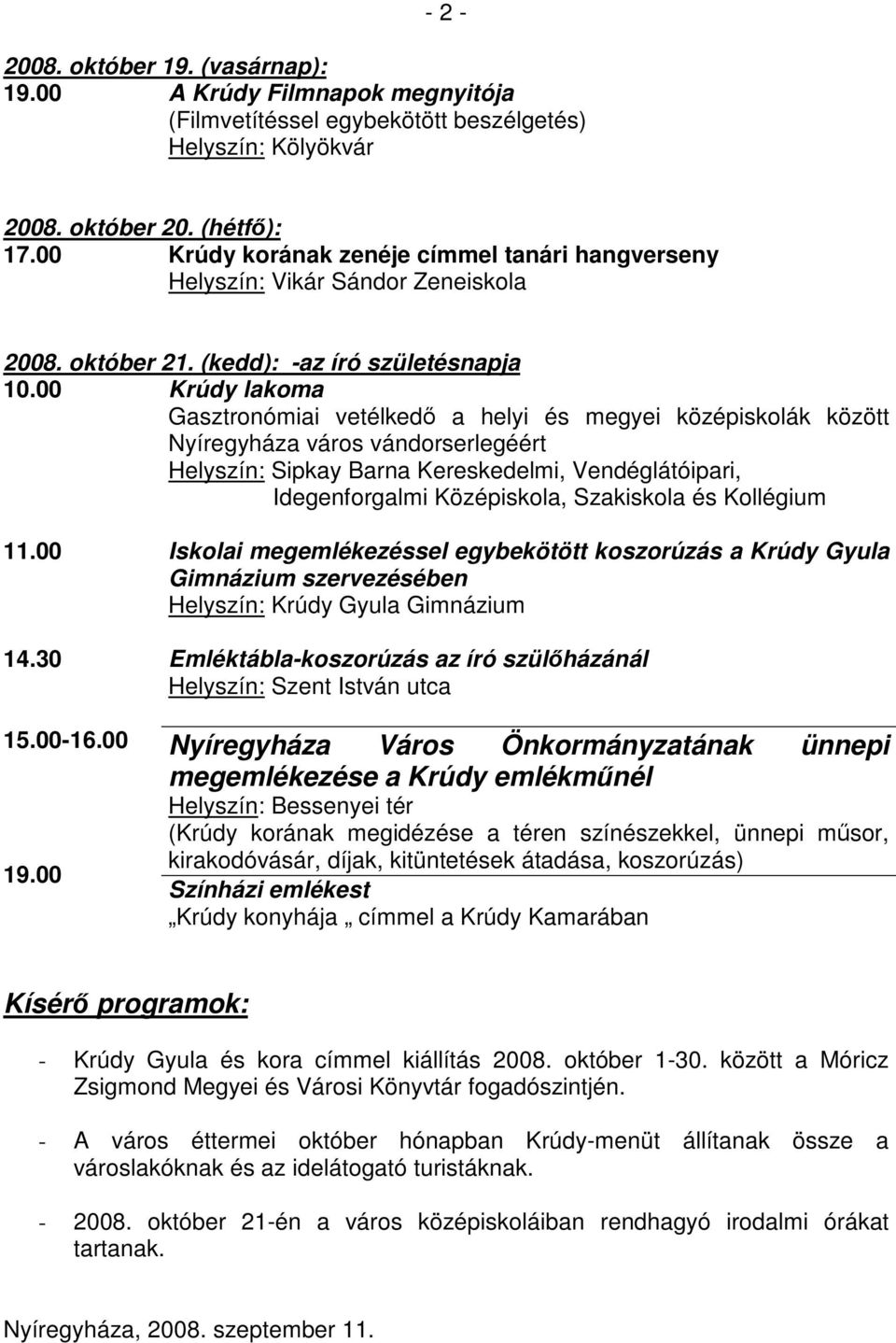 00 Krúdy lakoma Gasztronómiai vetélkedő a helyi és megyei középiskolák között Nyíregyháza város vándorserlegéért Helyszín: Sipkay Barna Kereskedelmi, Vendéglátóipari, Idegenforgalmi Középiskola,