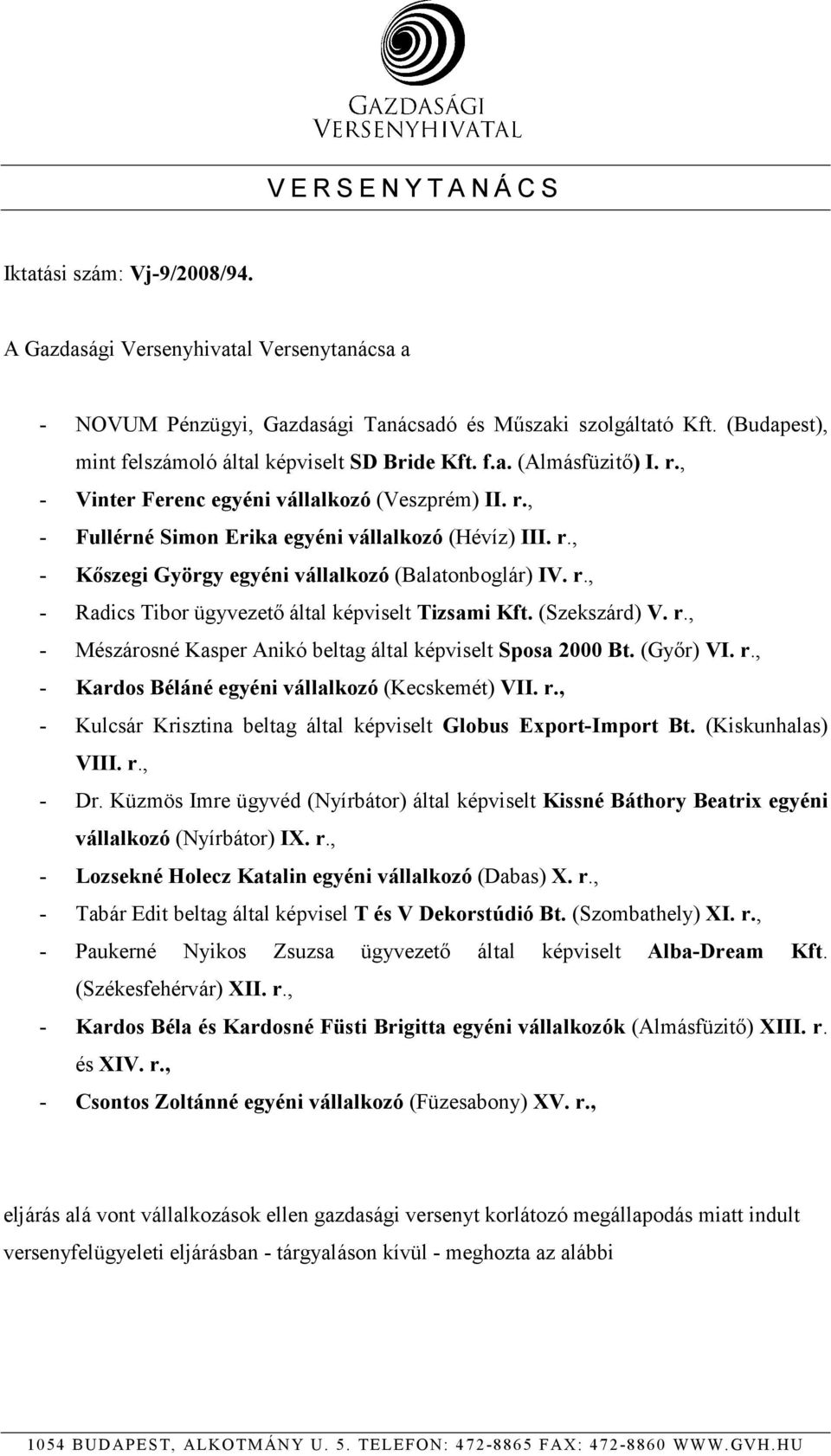 r., - Radics Tibor ügyvezetı által képviselt Tizsami Kft. (Szekszárd) V. r., - Mészárosné Kasper Anikó beltag által képviselt Sposa 2000 Bt. (Gyır) VI. r., - Kardos Béláné egyéni vállalkozó (Kecskemét) VII.