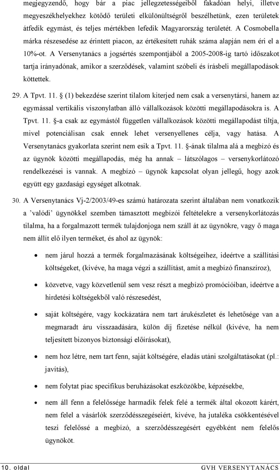 A Versenytanács a jogsértés szempontjából a 2005-2008-ig tartó idıszakot tartja irányadónak, amikor a szerzıdések, valamint szóbeli és írásbeli megállapodások köttettek. 29. A Tpvt. 11.