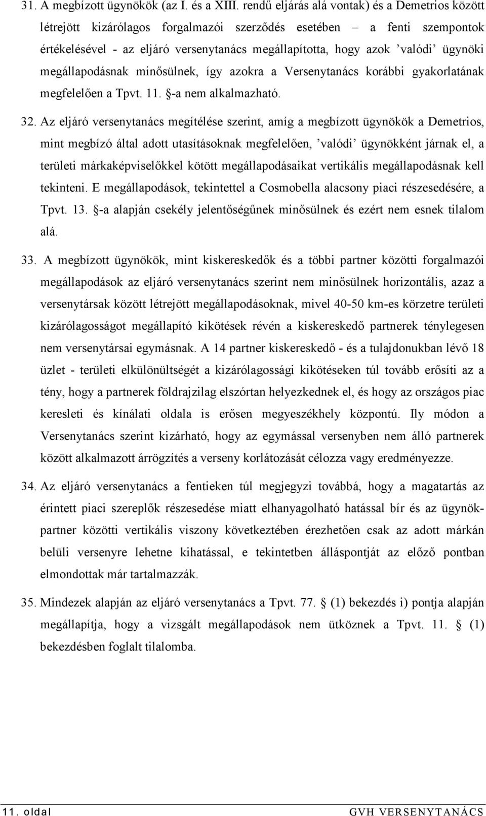 ügynöki megállapodásnak minısülnek, így azokra a Versenytanács korábbi gyakorlatának megfelelıen a Tpvt. 11. -a nem alkalmazható. 32.