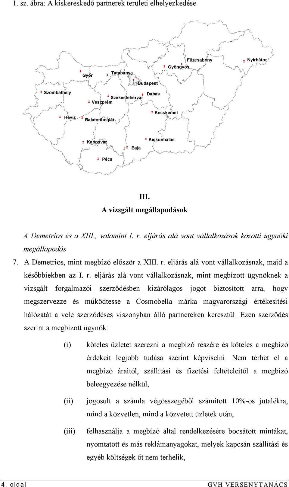 EKecskemét E Kaposvár EPécs E Baja EKiskunhalas III. A vizsgált megállapodások A Demetrios és a XIII., valamint I. r. eljárás alá vont vállalkozások közötti ügynöki megállapodás 7.