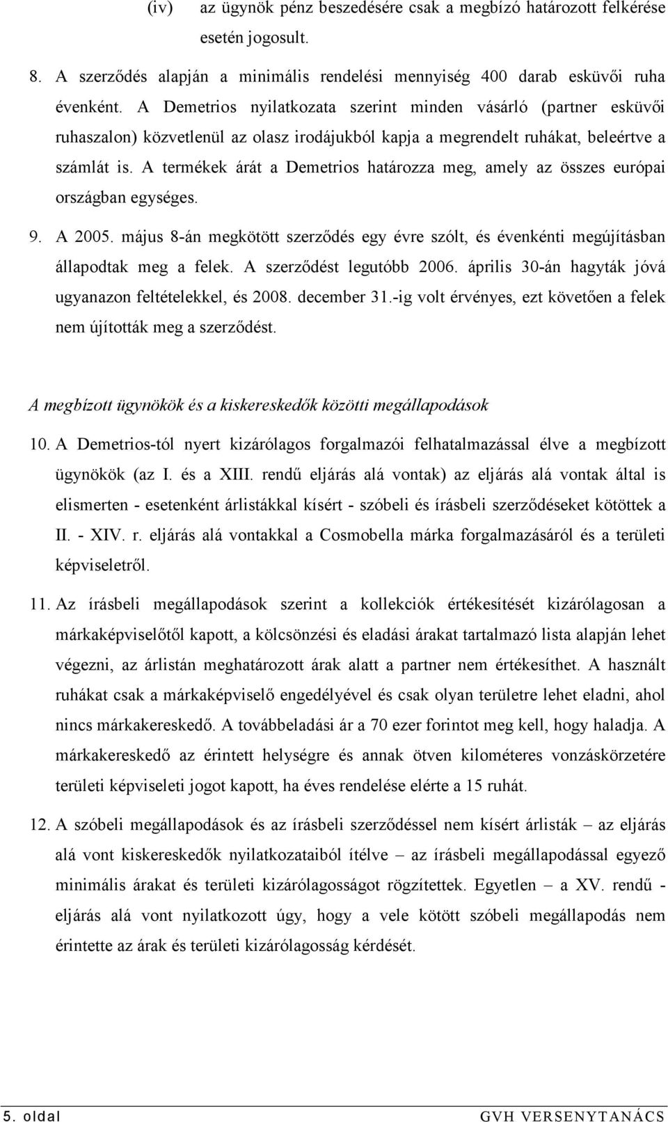 A termékek árát a Demetrios határozza meg, amely az összes európai országban egységes. 9. A 2005. május 8-án megkötött szerzıdés egy évre szólt, és évenkénti megújításban állapodtak meg a felek.