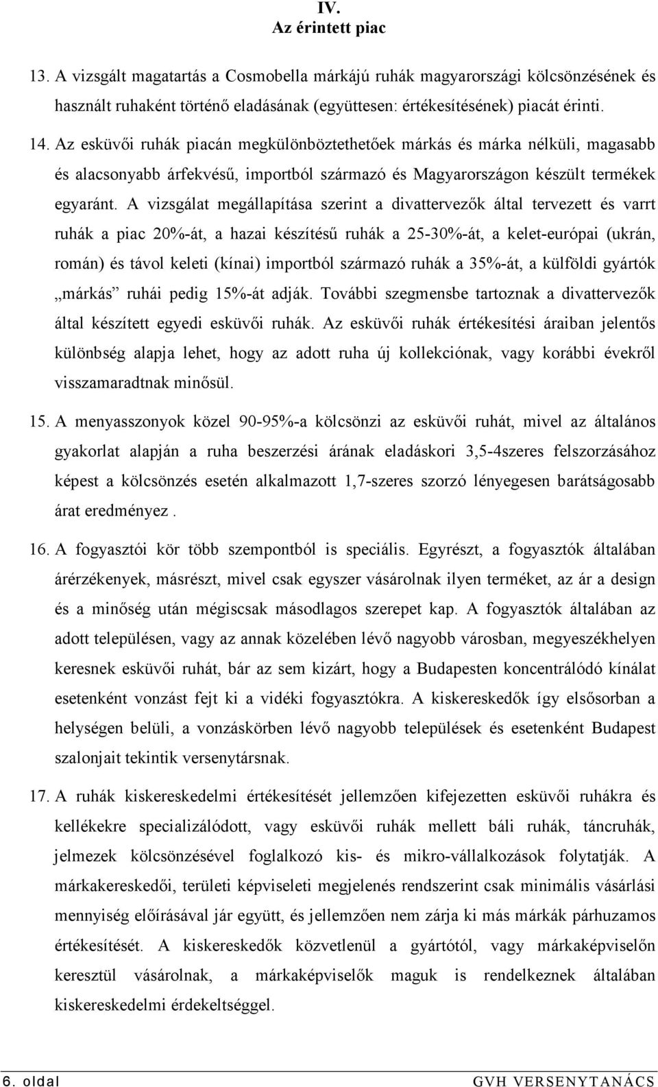 A vizsgálat megállapítása szerint a divattervezık által tervezett és varrt ruhák a piac 20%-át, a hazai készítéső ruhák a 25-30%-át, a kelet-európai (ukrán, román) és távol keleti (kínai) importból